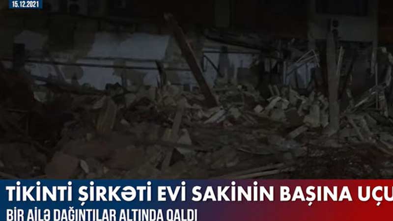 ​Tikinti şirkəti bir ailəni dağıntılar altında qoydu